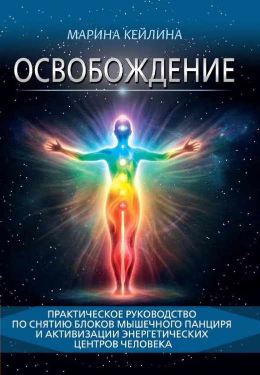 Освобождение. Практическое руководство по снятию блоков мышечного панциря и активизации энергетических центров человека
