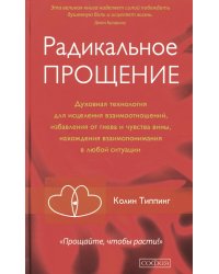 Радикальное Прощение: Духовная технология для исцеления взаимоотношений, избавления от гнева и чувства вины, нахождения взаимопонимания в любой ситуац