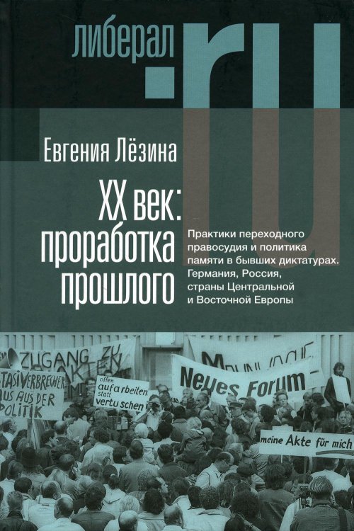 Либерал. RU ХX век: проработка прошлого. Практики переходного правосудия и политика памяти в бывших диктатурах. 2-е изд, испр