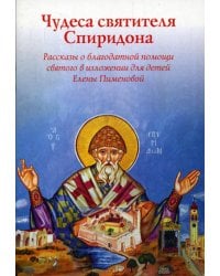 Чудеса Святителя Спиридона: рассказы благодатной помощи святого в изложении для детей Елены Пименовой