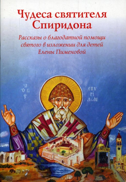 Чудеса Святителя Спиридона: рассказы благодатной помощи святого в изложении для детей Елены Пименовой Чудеса Святителя Спиридона: рассказы благодатной помощи святого в изложении для детей Елены Пименовой