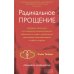 Радикальное Прощение: Духовная технология для исцеления взаимоотношений, избавления от гнева и чувства вины, нахождения взаимопонимания в любой ситуац Радикальное Прощение: Духовная технология для исцеления взаимоотношений, избавления от гнева и чувства вины, нахождения взаимопонимания в любой ситуац