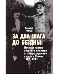 За два шага до бездны: интриги против военного министра и саморазрушение власти в России 1907–1915 гг
