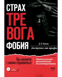 Страх...Тревога...Фобия… Вы можете с ними справиться! Практическое руководство психотерапевта + техники релаксации на виртуальном диске.  3-е изд