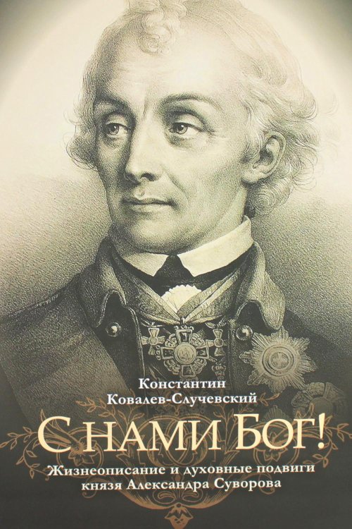 С нами Бог! Жизнеописание и духовные подвиги князя Александра Суворова С нами Бог! Жизнеописание и духовные подвиги князя Александра Суворова