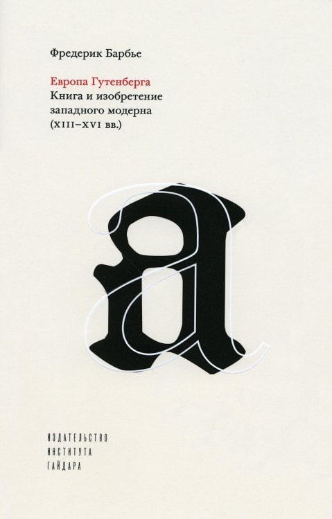 Европа Гутенберга. Книга и изобретение западного модерна (XIII-XVI вв.) Европа Гутенберга. Книга и изобретение западного модерна (XIII-XVI вв.)