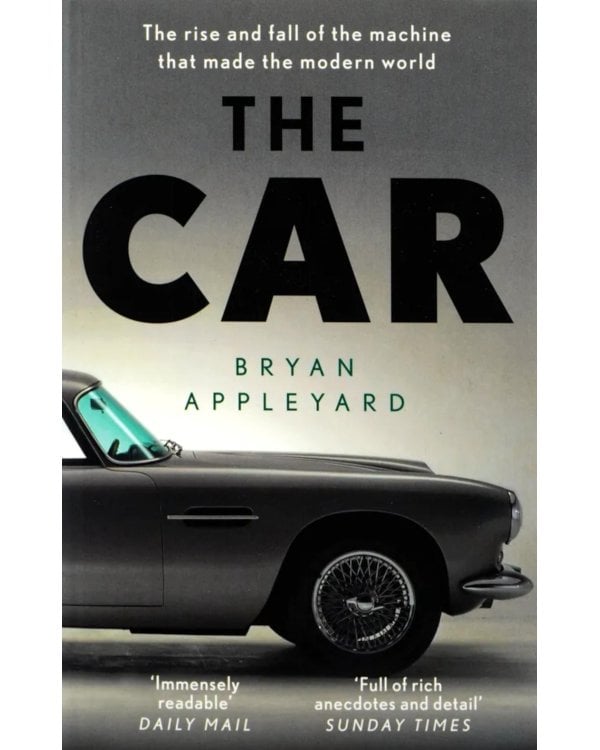 The Car: The Rise and Fall of the Machine that Made the Modern World