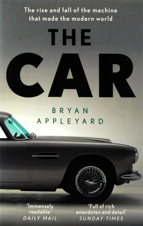 The Car: The Rise and Fall of the Machine that Made the Modern World