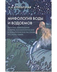Мифология воды и водоемов. Былички, бывальщины, поверья, космогонические и этиологические рассказы Русского Севера. 3-е изд