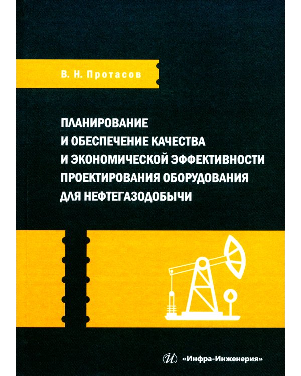 Планирование и обеспечение качества и экономической эффективности проектирования оборудования для нефтегазодобычи: монография
