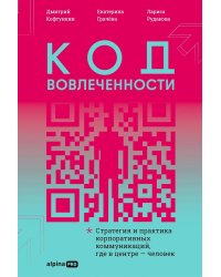 Код вовлеченности: Стратегия и практика корпоративных коммуникаций, где в центре - человек