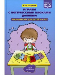 Играем с логическими блоками Дьенеша. Учебный курс для детей 5-6 лет