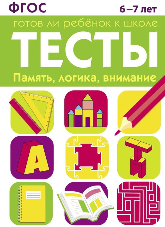 Тесты. Готов ли ребенок к школе Память, логика, внимание. 6-7 лет. Рабочая тетрадь