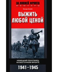 Выжить любой ценой. Немецкий пехотинец на Восточном фронте. 1941-1945