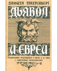 Дьявол и евреи. Средневековые представления о евреях и их связь с современными антисемитизмом