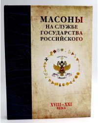 Масоны на службе Государства Российского. XVIII–XXI