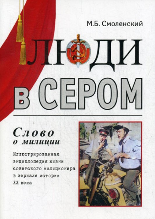 Люди в сером (слово о милиции). Иллюстрированная энциклопедия жизни советского милиционера