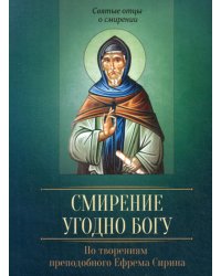 Смирение угодно Богу. По творениям преподобного Ефрема Сирина.