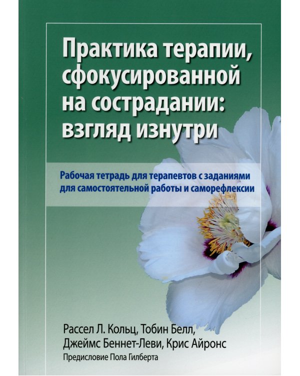 Практика терапии,сфокусированной на сострадании: взгляд изнутри. Рабочая тетрадь для терапевтов с заданиями для самостоятельной работы и саморефлексии