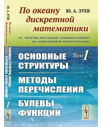 По океану дискретной математики: От перечислительной комбинаторики до современной криптографии: Основные структуры. Методы перечисления.Булевы функции