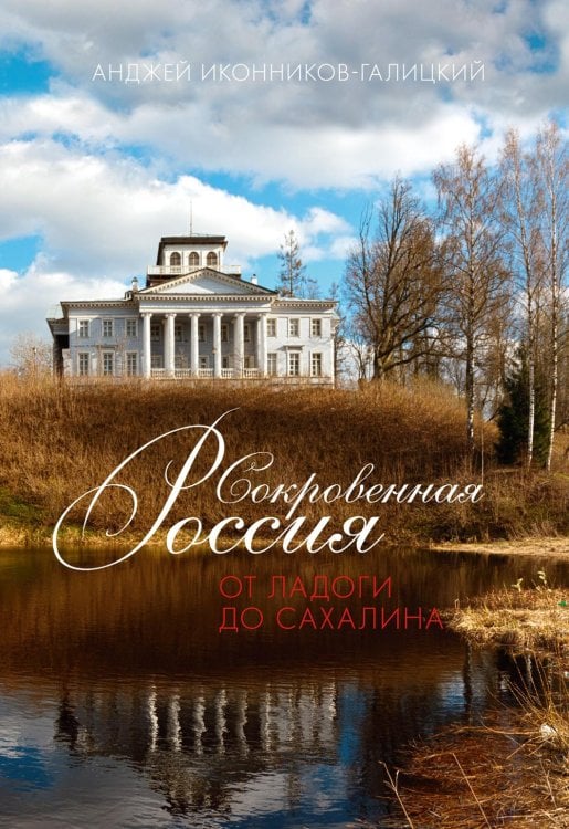 Обложка книги «Сокровенная Россия: от Ладоги до Сахалина» — Иконников-Галицкий Анджей Анджеевич, ISBN 9785389032064