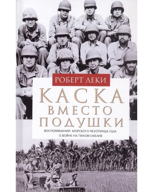 Каска вместо подушки. Воспоминания морского пехотинца США о войне на Тихом океане