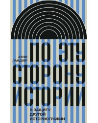 По эту сторону истории. В защиту другой историографии