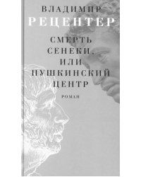 Смерть Сенеки, или Пушкинский центр: роман