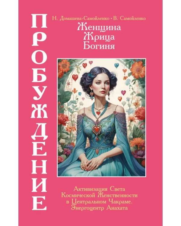 Женщина, Жрица, Богиня - Пробуждение. Кн. 3. Т. 2. : Активизация Света Космической Женственности в Центральном Чакраме. Энергоцентр Анахата
