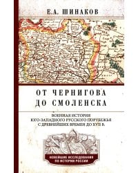 От Чернигова до Смоленска. Военная история юго-западного русского порубежья с древнейших времен до ХVII в. 3-е изд
