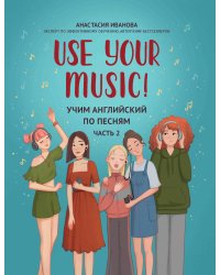 Use Your Music!: учим английский по песням. Ч. 2. 3-е изд.