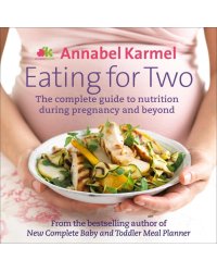 Eating for Two. The complete guide to nutrition during pregnancy and beyond