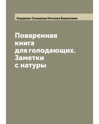 Поваренная книга для голодающих. Заметки с натуры