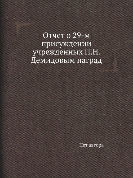 Отчет о 29-м присуждении учрежденных П.Н. Демидовым наград