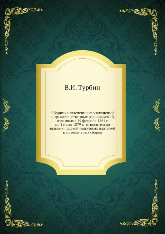 Сборник извлечений из узаконений и правительственных распоряжений, изданных с 19 февраля 1861 г. по 1 июля 1879 г., относительно прямых податей, выкупных платежей и поземельных сборов