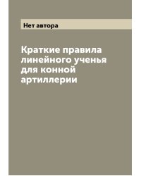 Краткие правила линейного ученья для конной артиллерии