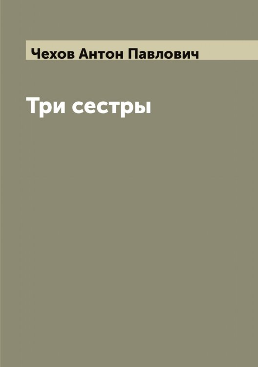 Обложка книги «Три сестры» — Чехов Антон Павлович, ISBN 9785521302024