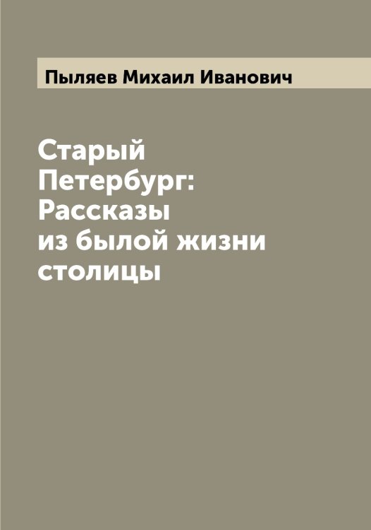 Обложка книги «Старый Петербург: Рассказы из былой жизни столицы» — Пыляев Михаил Иванович, ISBN 9785519800549