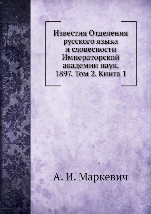 Обложка книги «Известия Отделения русского языка и словесности Императорской академии наук. 1897. Том 2. Книга 1» — А. И. Маркевич, ISBN 9785518032347