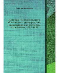 История Императорского Московского университета, написанная к столетнему его юбилею, 1755-1855