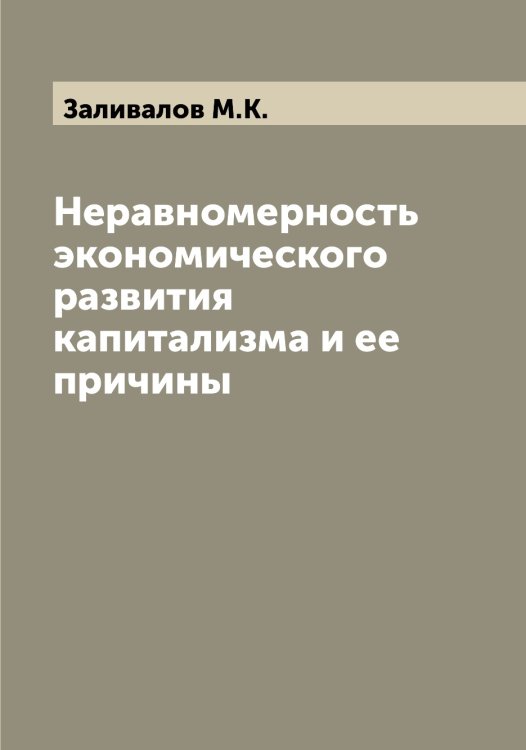 Обложка книги «Неравномерность экономического развития капитализма и ее причины» — Заливалов М.К., ISBN 9785519855907