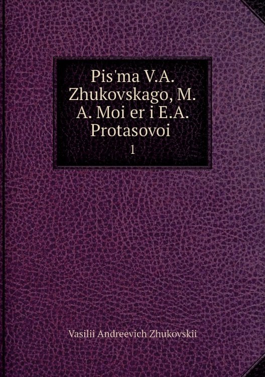 Pisʹma V.A. Zhukovskago, M.A. Moĭer i E.A. Protasovoĭ