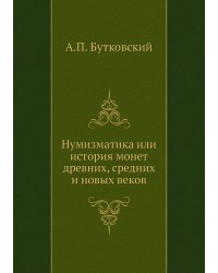 Нумизматика или история монет древних, средних и новых веков
