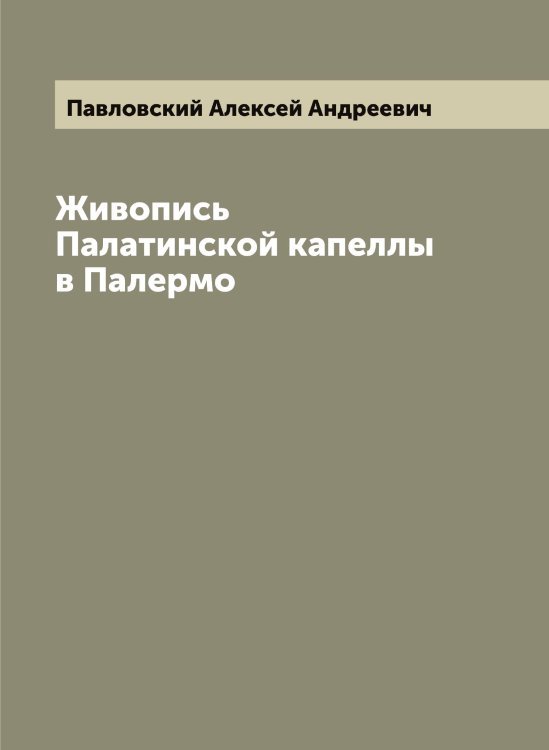 Обложка книги «Живопись Палатинской капеллы в Палермо» — Павловский Алексей Андреевич, ISBN 9785521270194