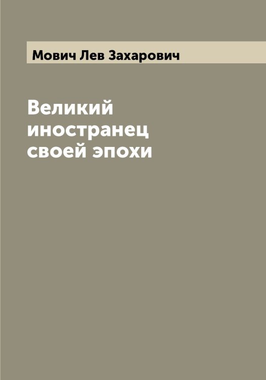 Обложка книги «Великий иностранец своей эпохи» — Мович Лев Захарович, ISBN 9785519970976
