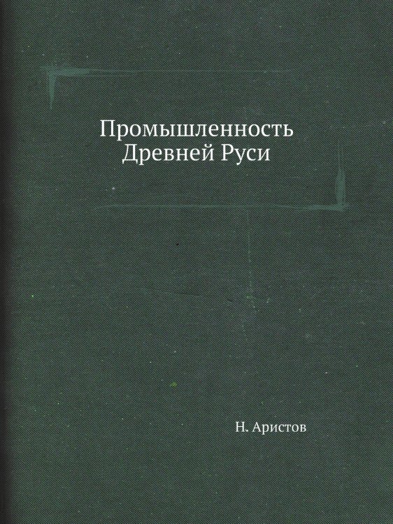 Обложка книги «Промышленность Древней Руси» — Н. Аристов, ISBN 9785424139543