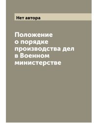 Положение о порядке производства дел в Военном министерстве