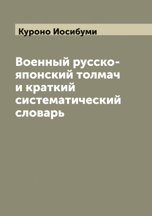 Обложка книги «Военный русско-японский толмач и краткий систематический словарь» — Куроно Иосибуми, ISBN 9785519919340