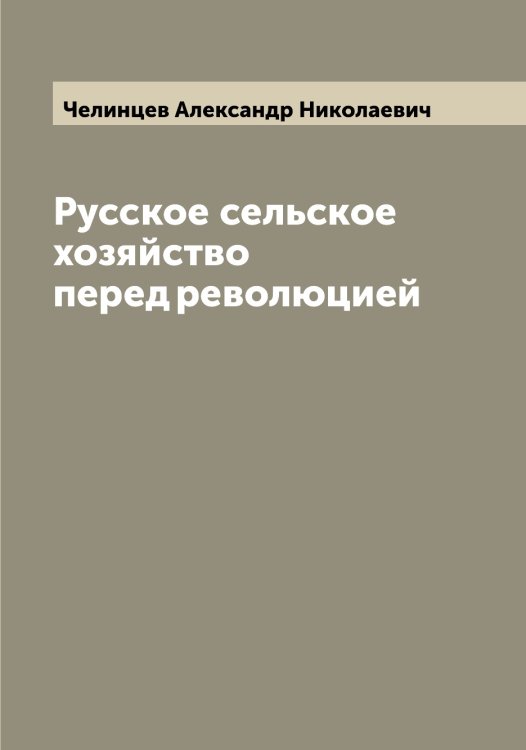Обложка книги «Русское сельское хозяйство перед революцией» — Челинцев Александр Николаевич, ISBN 9785521298839