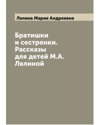 Братишки и сестренки. Рассказы для детей М.А. Лялиной